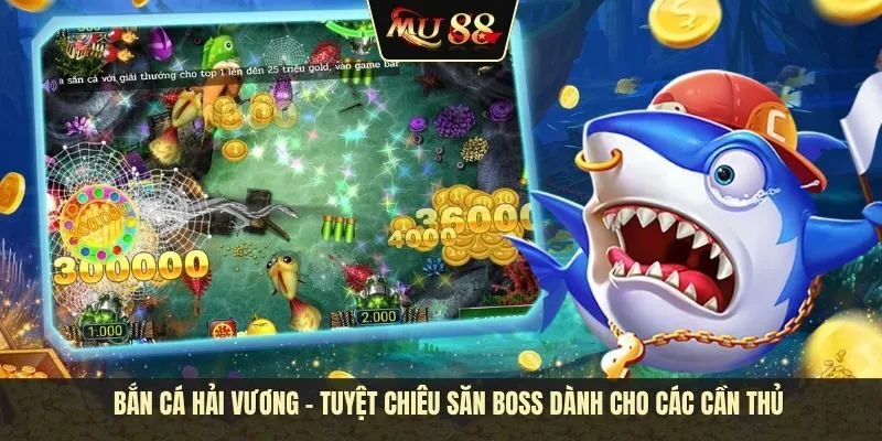 Bắn cá hải vương - Tuyệt chiêu săn boss dành cho các cần thủ Bắn cá hải vương - Tuyệt chiêu săn boss dành cho các cần thủ