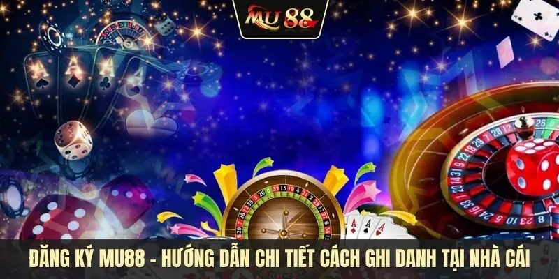 Đăng ký MU88 Đăng ký MU88 - Hướng dẫn chi tiết cách ghi danh tại nhà cái